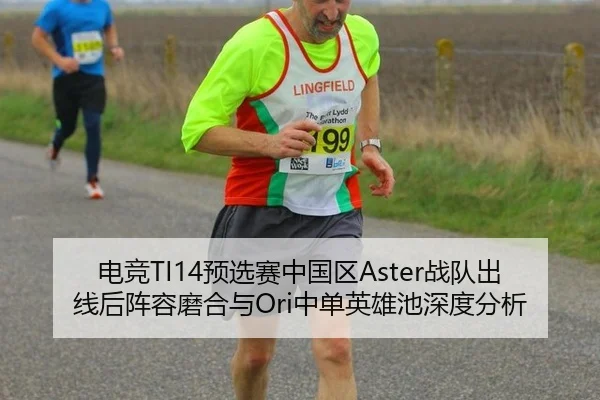 电竞TI14预选赛中国区Aster战队出线后阵容磨合与Ori中单英雄池深度分析